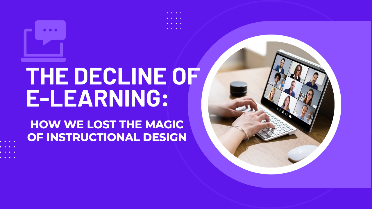 The Decline of E-Learning: How We Lost the Magic of Instructional Design